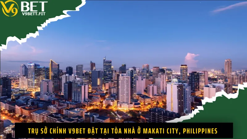 Trụ sở chính V9Bet đặt tại tòa nhà ở Makati City, Philippines