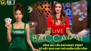 Cách Soi Cầu Baccarat V9bet – Bí Mật 9/10 Cao Thủ Muốn Giấu Kín!