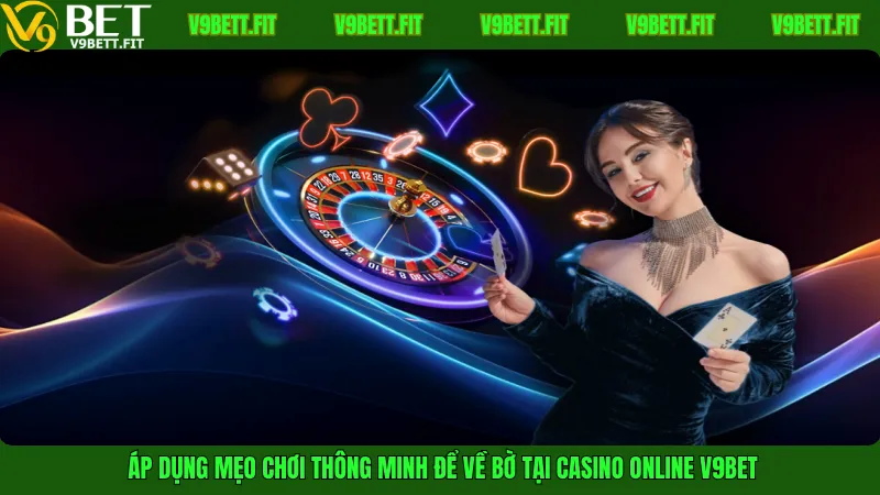 Áp dụng mẹo chơi thông minh để về bờ tại Casino online V9bet