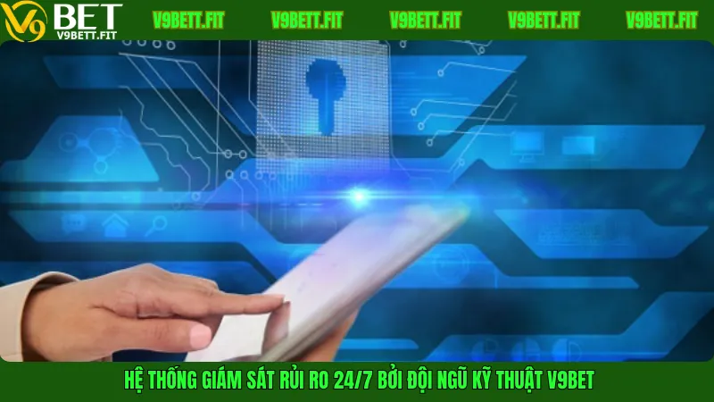 Hệ thống giám sát rủi ro 24/7 bởi đội ngũ kỹ thuật V9Bet