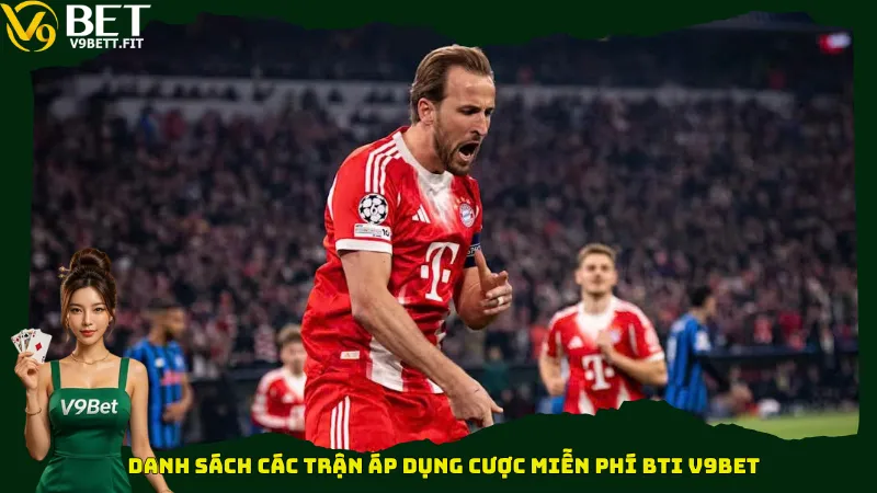 Danh sách các trận áp dụng cược miễn phí BTi V9bet