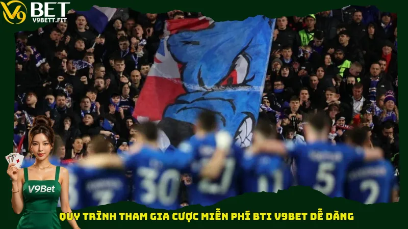 Quy trình tham gia cược miễn phí BTi V9bet dễ dàng