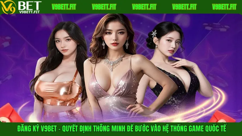 Đăng ký V9bet – Quyết định thông minh để bước vào hệ thống game quốc tế