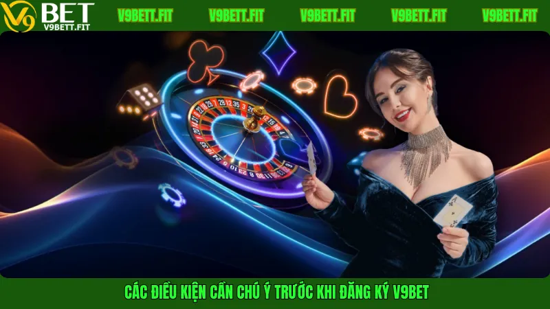 Các điều kiện cần chú ý trước khi đăng ký V9bet