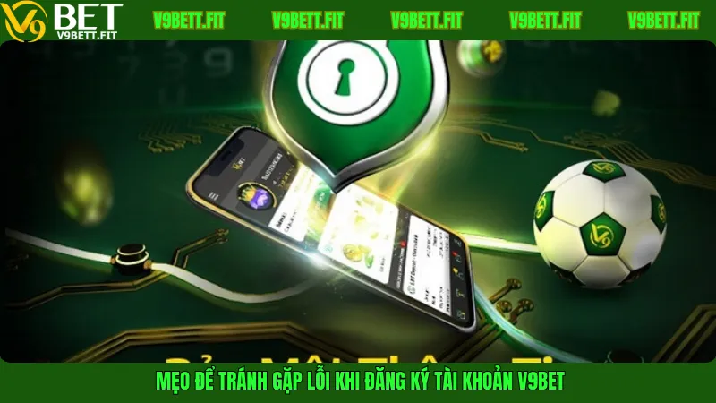 Mẹo để tránh gặp lỗi khi đăng ký tài khoản V9Bet