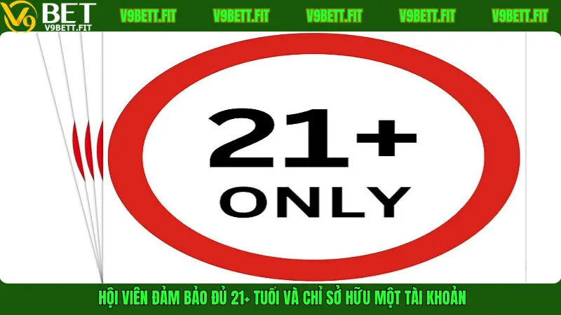 Hội viên đảm bảo đủ 21+ tuổi và chỉ sở hữu một tài khoản