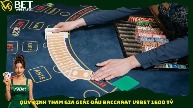 Quy định tham gia giải đấu Baccarat V9bet 1600 tỷ
