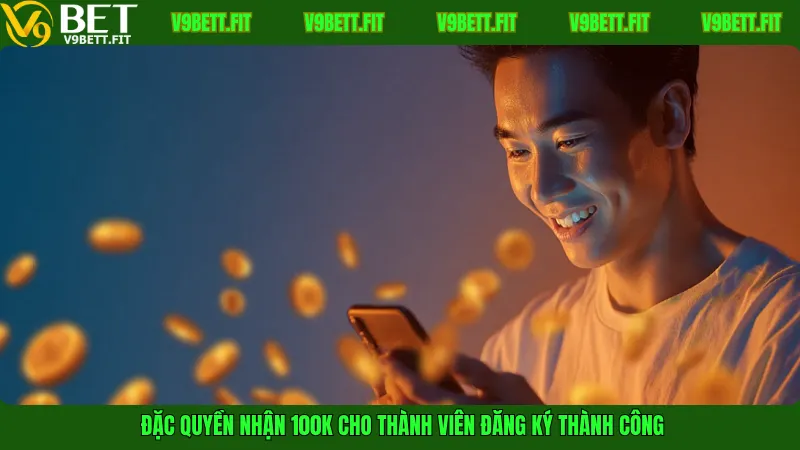 Đặc quyền nhận 100K cho thành viên đăng ký thành công