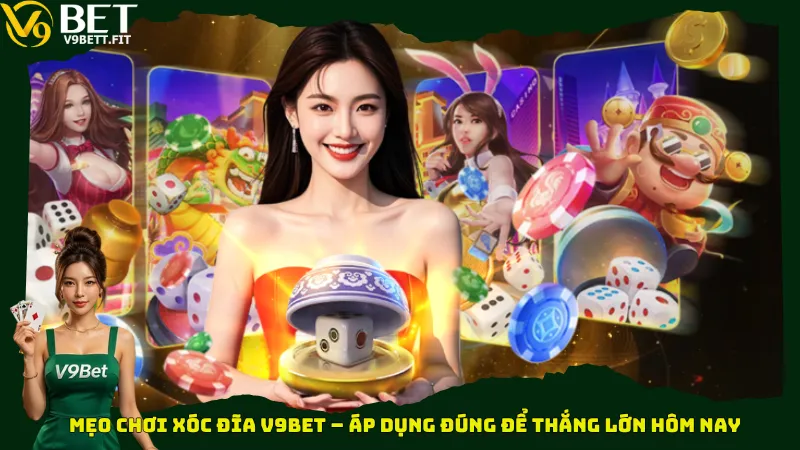 Mẹo chơi xóc đĩa V9bet – Áp dụng đúng để thắng lớn hôm nay