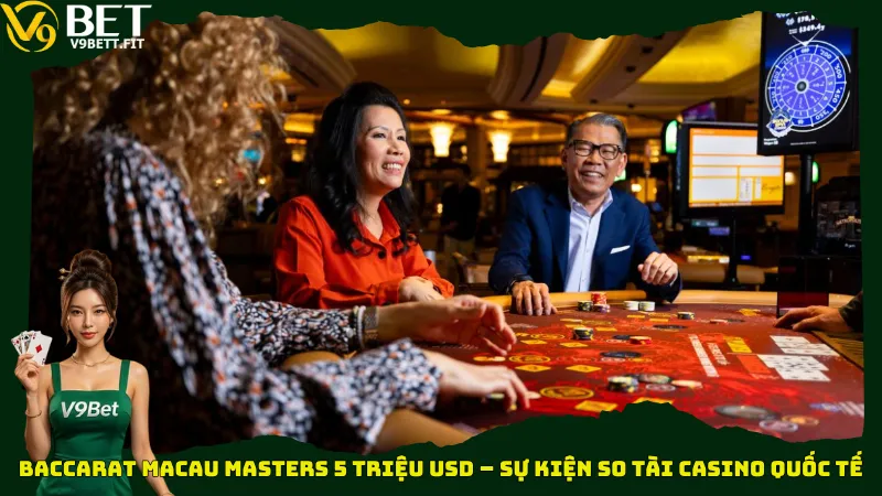 Baccarat Macau Masters 5 triệu USD – Sự kiện so tài Casino quốc tế
