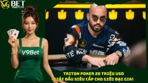 Triton Poker 20 Triệu USD - Giải Đấu Siêu Cấp Cho Giới Đại Gia!