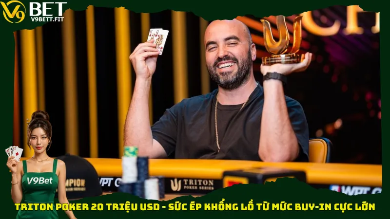 Triton Poker 20 triệu USD - Sức ép khổng lồ từ mức Buy-in cực lớn