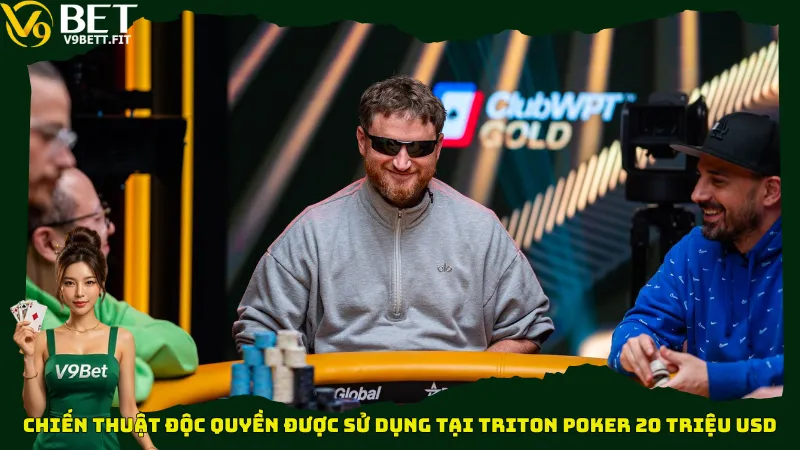 Chiến thuật độc quyền được sử dụng tại Triton Poker 20 triệu USD