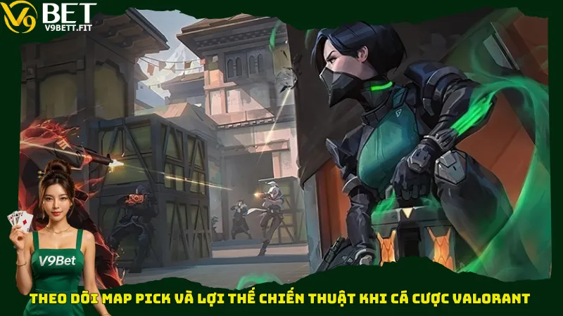 Theo dõi Map Pick và lợi thế chiến thuật khi cá cược Valorant