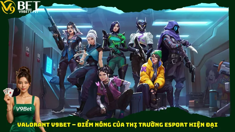 Valorant V9bet – Điểm nóng của thị trường Esport hiện đại