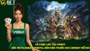 Cá Cược LOL Tại V9Bet - Bóc Meta SABA Esports, Đón Kèo Trước Khi Combat Nổ Ra!