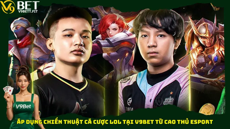 Áp dụng chiến thuật cá cược LOL tại V9bet từ cao thủ Esport