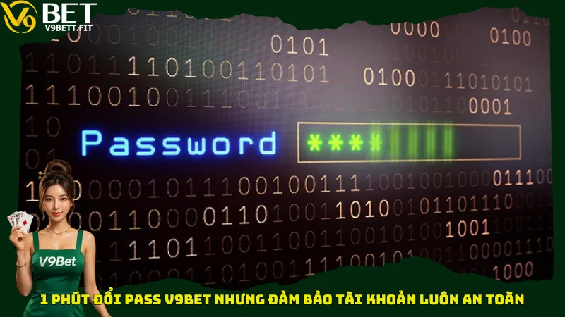 1 phút đổi Pass V9bet nhưng đảm bảo tài khoản luôn an toàn