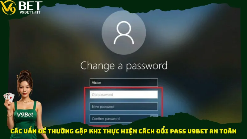 Các vấn đề thường gặp khi thực hiện cách đổi Pass V9bet an toàn