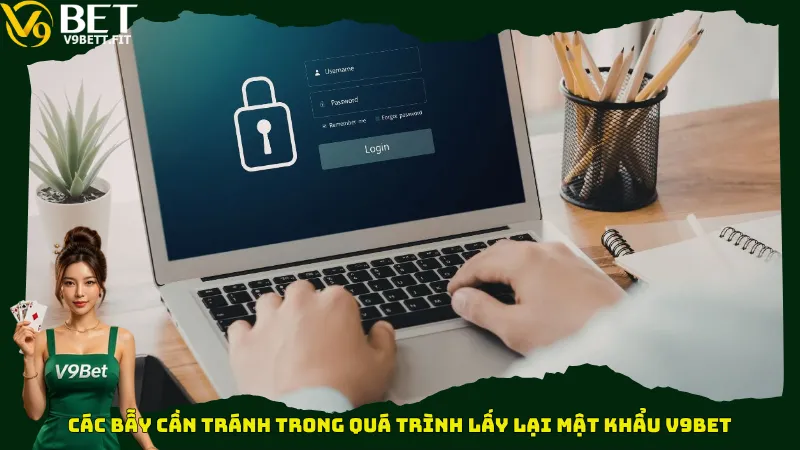 Các bẫy cần tránh trong quá trình lấy lại mật khẩu V9bet
