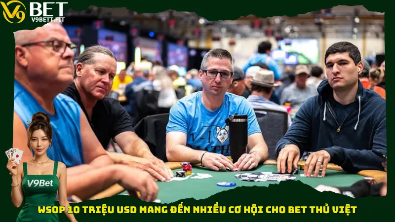 WSOP 10 triệu USD mang đến nhiều cơ hội cho bet thủ Việt