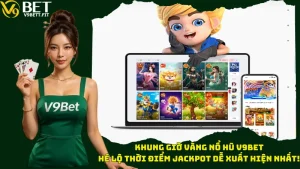 Khung Giờ Vàng Nổ Hũ V9bet – Hé Lộ Thời Điểm Jackpot Dễ Xuất Hiện Nhất!