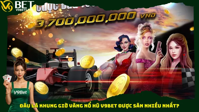 Đâu là khung giờ vàng nổ hũ V9bet được săn nhiều nhất?