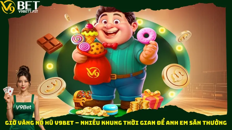 Giờ vàng nổ hũ V9bet – Nhiều khung thời gian để anh em săn thưởng