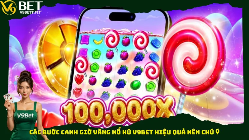 Các bước canh giờ vàng nổ hũ V9bet hiệu quả nên chú ý