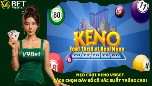 Mẹo Chơi Keno V9bet - Cách Chọn Dãy Số Có Xác Suất Trúng Cao!