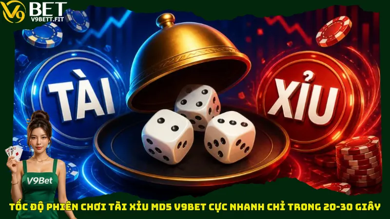 Tốc độ phiên chơi Tài xỉu MD5 V9bet cực nhanh chỉ trong 20-30 giây
