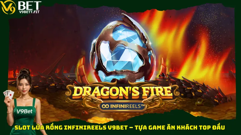 Slot Lửa Rồng Infinireels V9bet – Tựa game ăn khách top đầu 