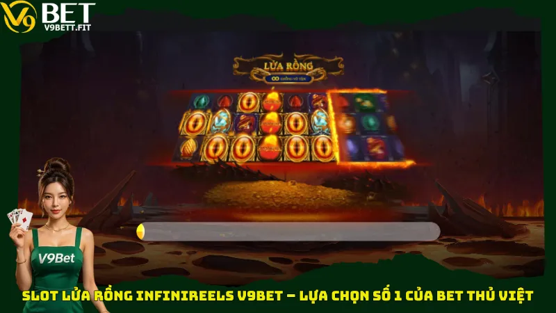 Slot Lửa Rồng Infinireels V9bet – Lựa chọn số 1 của bet thủ Việt