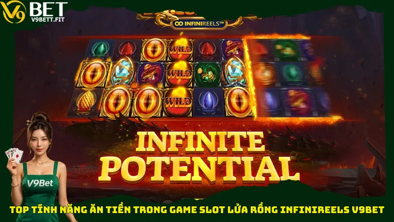 Top tính năng ăn tiền trong game Slot Lửa Rồng Infinireels V9bet