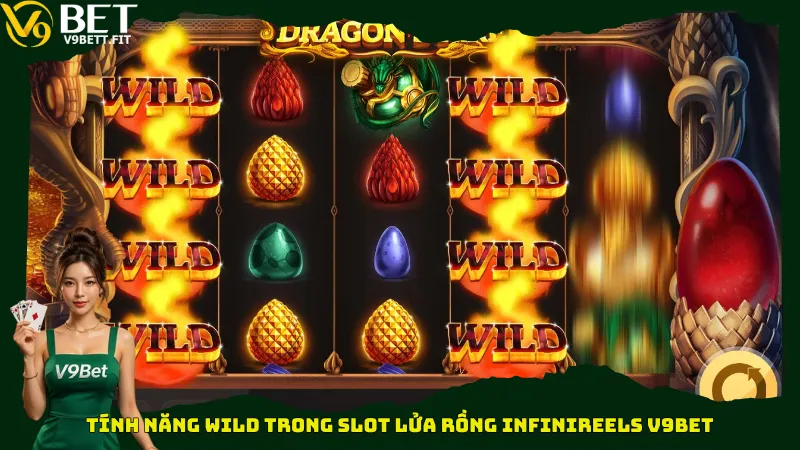 Tính năng Wild trong Slot Lửa Rồng Infinireels V9bet