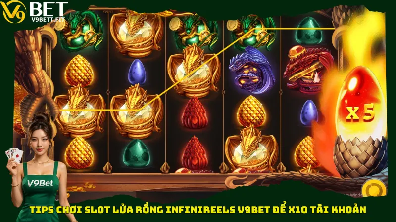 Tips chơi Slot Lửa Rồng Infinireels V9bet để x10 tài khoản