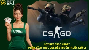 Soi Kèo CSGO V9bet – Phân Tích Thực Lực Đội Tuyển Trước Giờ G!