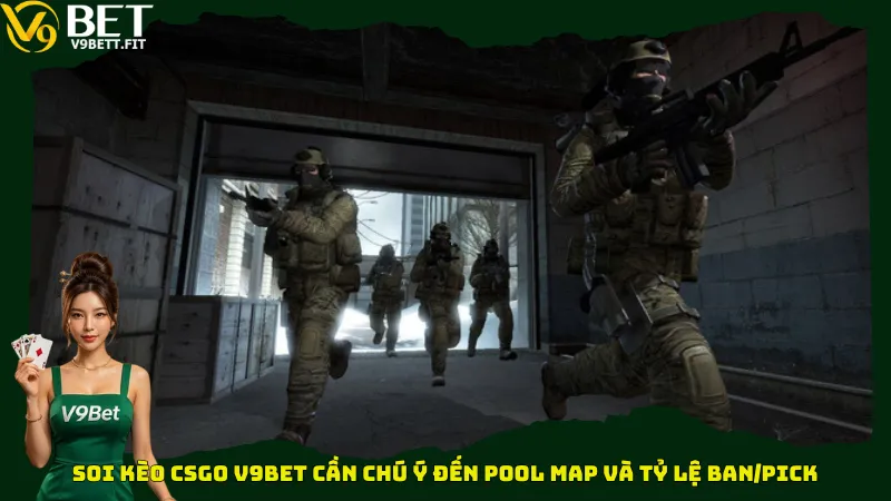 Soi kèo CSGO V9bet cần chú ý đến Pool Map và tỷ lệ Ban/Pick