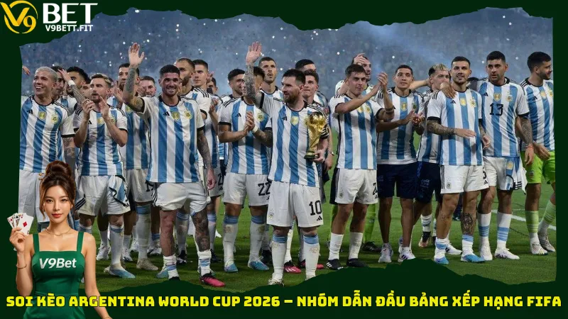 Soi kèo Argentina World Cup 2026 – Nhóm dẫn đầu bảng xếp hạng FIFA