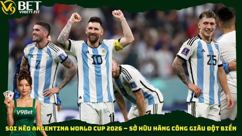 Soi kèo Argentina World Cup 2026 – Sở hữu hàng công giàu đột biến