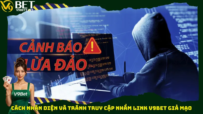 Cách nhận diện và tránh truy cập nhầm link V9bet giả mạo