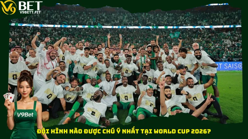 Đội hình nào được chú ý nhất tại World Cup 2026?
