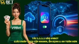 Tải 1.1.1.1 vào V9bet - Giải Pháp Truy Cập Nhanh, Ổn Định & An Toàn Hơn