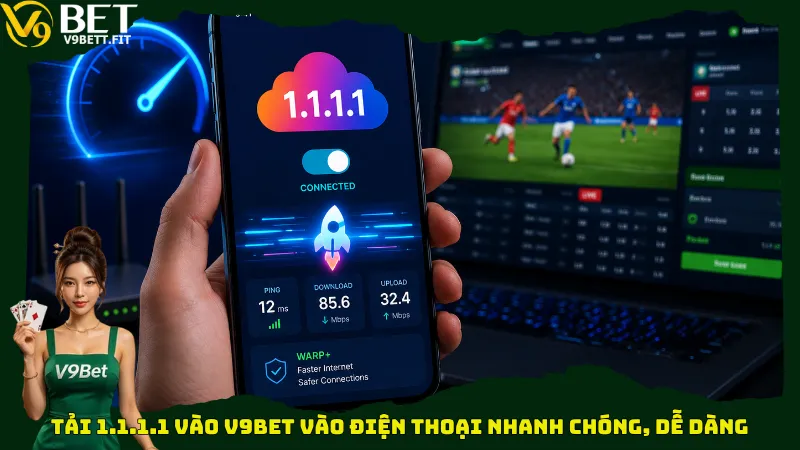 Tải 1.1.1.1 vào V9bet vào điện thoại nhanh chóng, dễ dàng