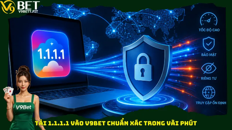 Tải 1.1.1.1 vào V9bet chuẩn xác trong vài phút