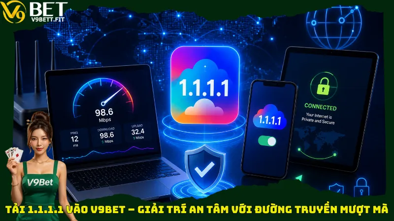 Tải 1.1.1.1 vào V9bet – Giải trí an tâm với đường truyền mượt mà